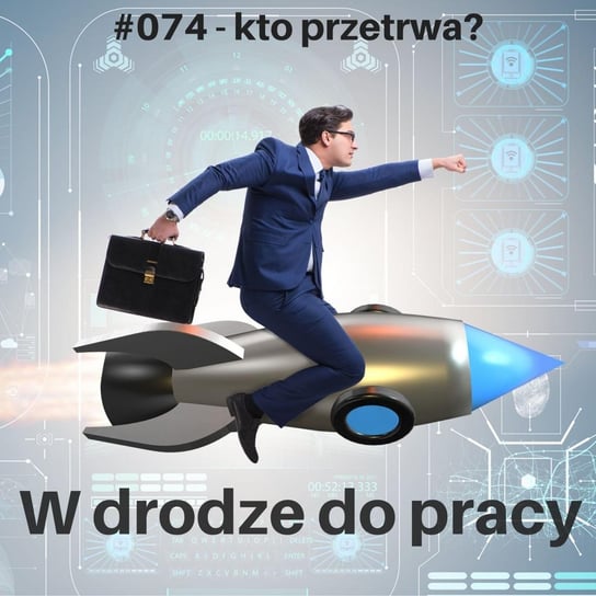 #74 Kto przetrwa czasy kryzysu? - W drodze do pracy - podcast Kądziołka Marcin