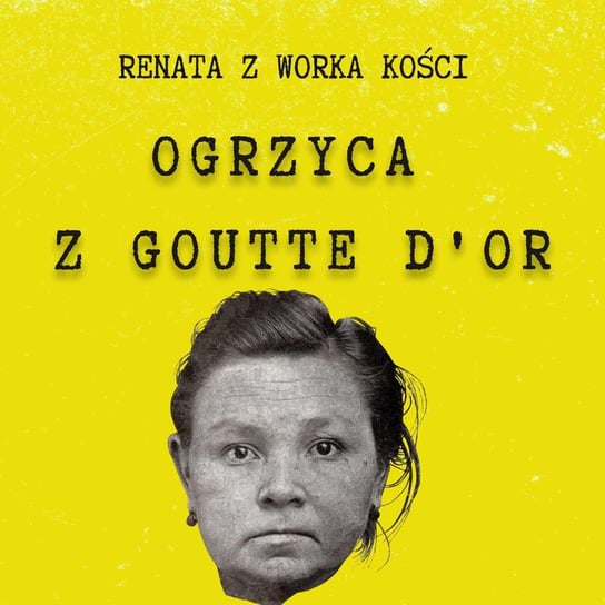 #74 Ogrzyca z Goutte d'Or - Renata z Worka Kości - podcast Renata Kuryłowicz