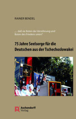75 Jahre Seelsorge für die Deutschen aus der Tschechoslowakei Aschendorff Verlag