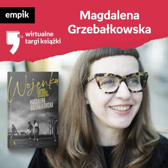 #75 Magdalena Grzebałkowska - Wirtualne Targi Książki - podcast Kowalik Maciej, Wawrzkowicz-Nasternak Weronika, Grzebałkowska Magdalena