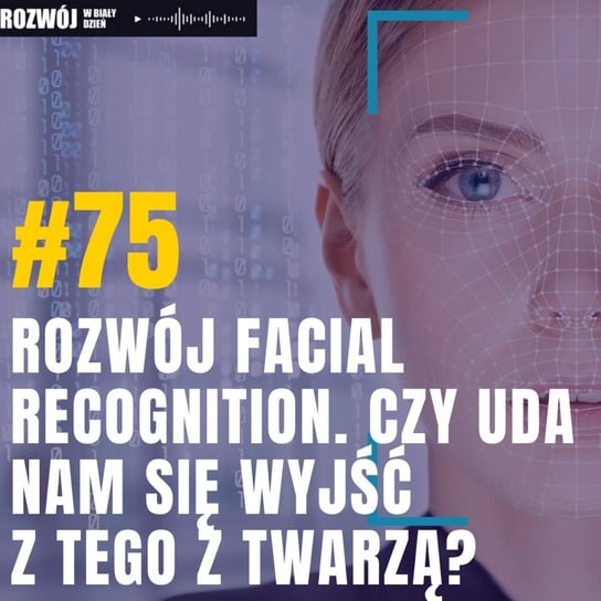 #75 Rozwój Facial Recognition. Czy uda nam się wyjść z tego z twarzą? - Rozwój w Biały Dzień - podcast Kurcewicz Żaneta