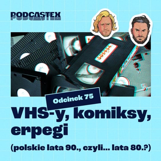 #75 VHS-y, komiksy, erpegi (polskie lata 90., czyli... lata 80?) - Podcastex - podcast o latach 90 - podcast Przybyszewski Bartek, Witkowski Mateusz