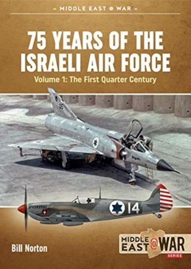 75 Years of the Israeli Air Force Volume 1: The First Quarter of a Century, 1948-1973 Bill Norton