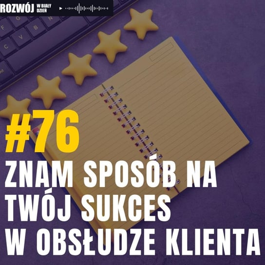 #76 Znam sposób na Twój sukces w obsłudze klienta - Rozwój w Biały Dzień - podcast Kurcewicz Żaneta