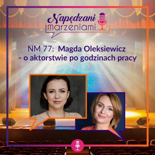 #77 Magda Oleksiewicz – o aktorstwie po godzinach pracy - Napędzani marzeniami - podcast Borucka Joanna