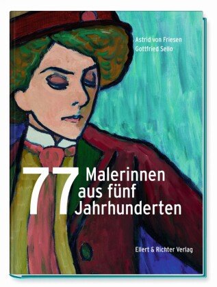 77 Malerinnen aus fünf Jahrhunderten Ellert & Richter