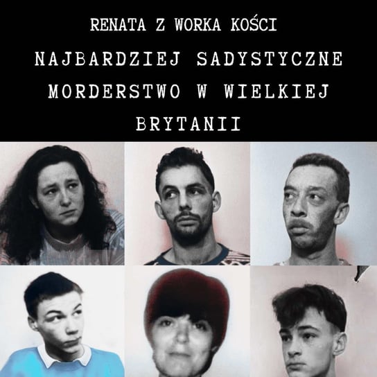 #77 Najbardziej sadystyczne morderstwo w Wielkiej Brytanii - Renata z Worka Kości - podcast Renata Kuryłowicz