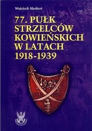 77 Pułk Strzelców Kowieńskich w latach 1918-1939 Markert Wojciech