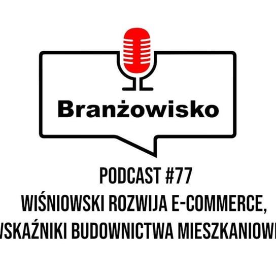 #77 Wiśniowski rozwija e-commerce, Wskaźniki budownictwa mieszkaniowego - Branżowisko - podcast Opracowanie zbiorowe