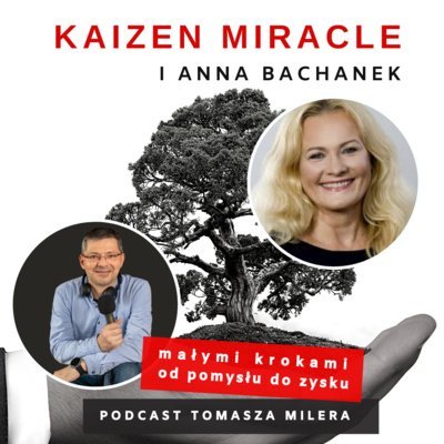 #78 Jak i po co budować kulturę firmy w oparciu o zasady partnerskie? Rozmowa z Anią Bachanek - Kaizen Miracle - małymi krokami od pomysłu do zysku - podcast Miler Tomasz