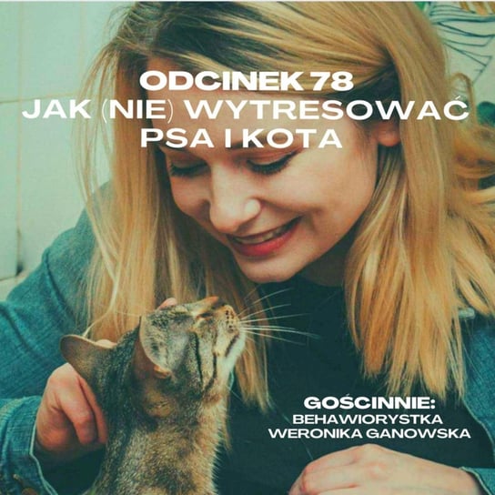 #78 JAK (nie) wytresować psa i kota || Gościnnie: Behawiorystka Weronika Ganowska - Samiec beta - podcast Mateusz Płocha, Szymon Żurawski