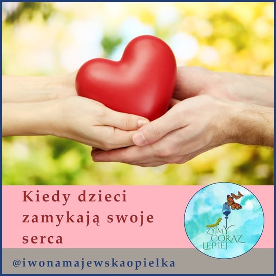 #784 Kiedy dzieci zamykają swoje serca - Żyjmy Coraz Lepiej - podcast Majewska-Opiełka Iwona, Kniat Tomek
