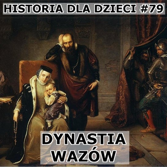 #79 Dynastia Wazów 1 - Historia Polski dla dzieci - podcast Borowski Piotr