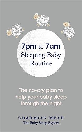 7pm to 7am Sleeping Baby Routine: The no-cry plan to help your baby sleep through the night Charmian Mead
