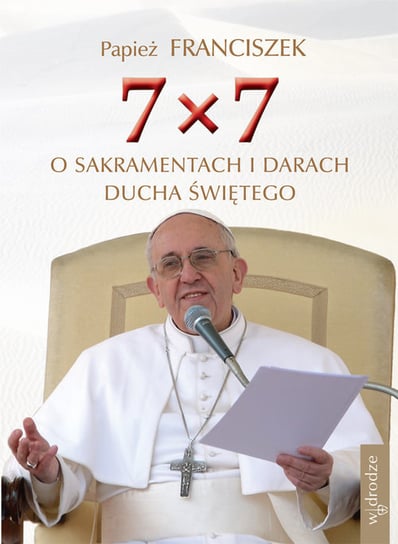 7x7. O sakramentach i darach Ducha Świętego Papież Franciszek