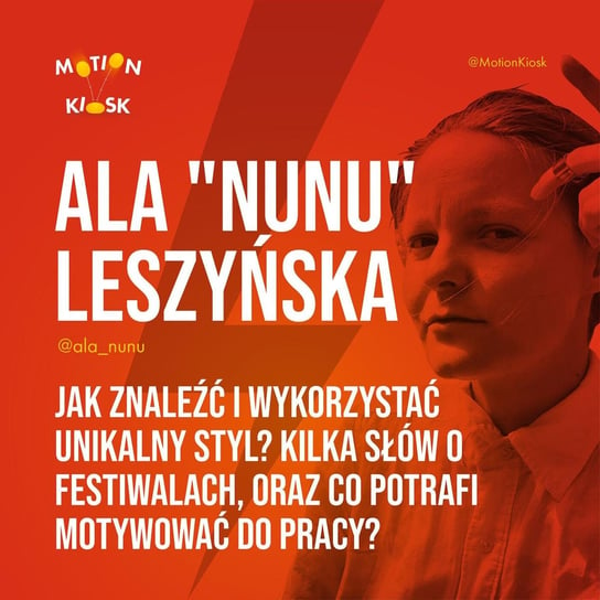 #8 Ala "Nunu" Leszyńska - Jak znaleźć i wykorzystać unikalny styl? Kilka słów o festiwalach, oraz Co potrafi motywować do pracy? - Motion Kiosk - podcast Ciereszyński Piotr