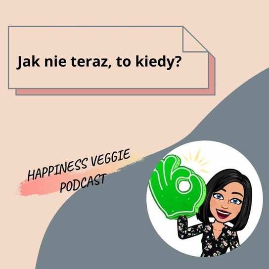 #8 Jak nie teraz to kiedy? - Wzmacniaj swoją pewność siebie - podcast Happiness Veggie