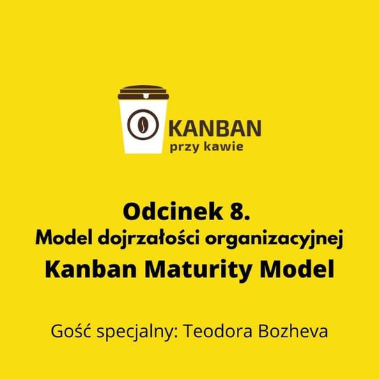 #8 Kanban Maturity Model - model dojrzałości organizacyjnej - Kanban przy kawie - podcast Orszewski Radosław