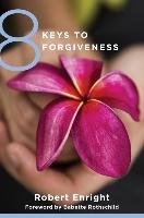 8 Keys to Forgiveness Enright Robert