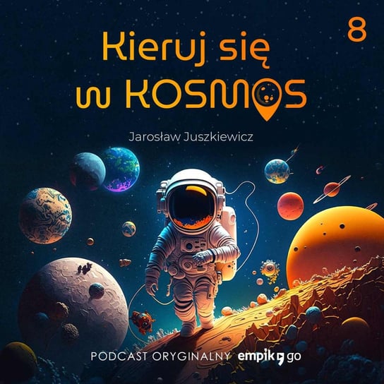 #8 Ku gwiazdom – Kieruj się w kosmos – Jarosław Juszkiewicz – podcast oryginalny Jarosław Juszkiewicz