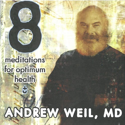 8 Meditations for Optimum Health Andrew Weil, MD
