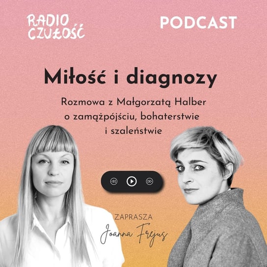 #8 Miłość i diagnozy cz. 1 rozmowa z Małgorzatą Halber - Radio Czułość - podcast Frejus Joanna