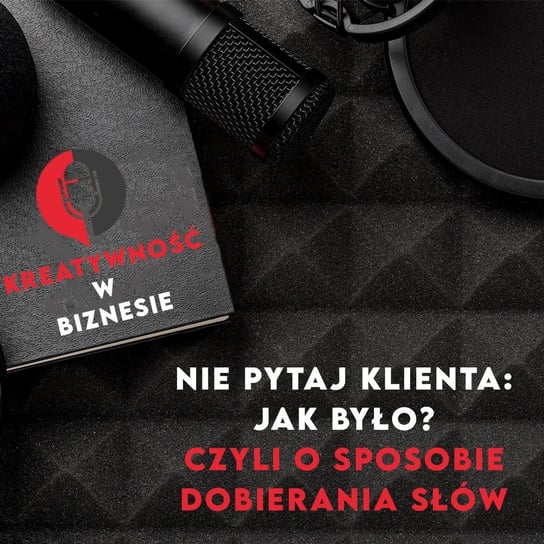 #8 Nie pytaj klienta: Jak było? Czyli o sposobie dobierania słów  - Kreatywność w biznesie - podcast Harężlak Anna