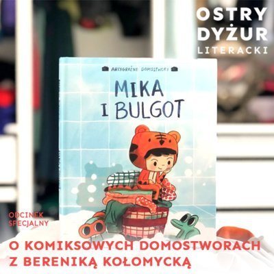 #8 Odcinek specjalny - Komiksowe Arcygroźne Domostwory - rozmowa z Bereniką Kołomycką - Ostry dyżur literacki - podcast - audiobook Karp-Szymańska Agnieszka