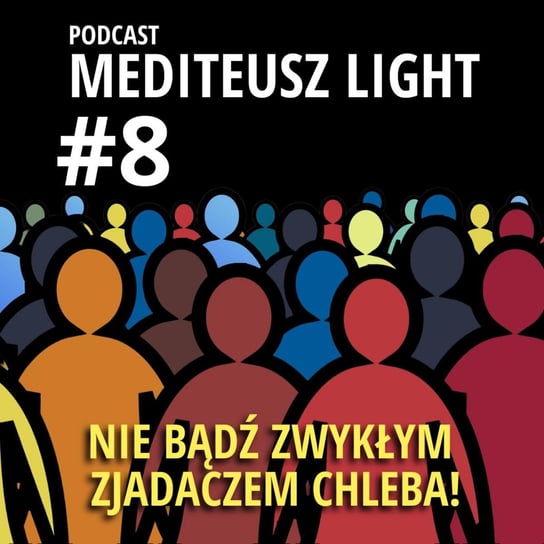 #8 Podcast Mediteusz Light/ Nie bądź zwykłym zjadaczem chleba - MEDITEUSZ - podcast Opracowanie zbiorowe