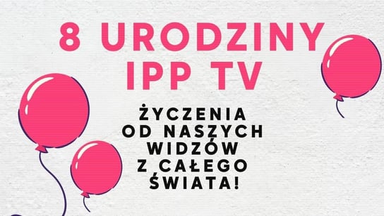 8 urodziny IPP TV - życzenia od naszych widzów z całego świata! - Idź Pod Prąd Nowości - podcast Opracowanie zbiorowe