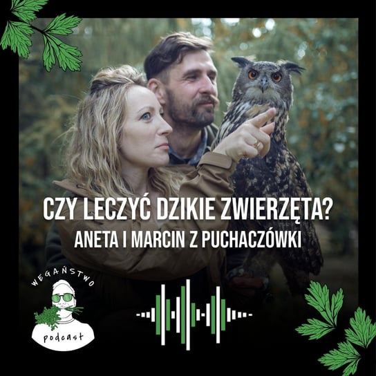 #80 Czy warto leczyć dzikie zwierzęta? Aneta i Marcin z Puchaczówki - Wegaństwo - podcast Adrian Sosnowski