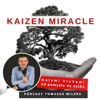#80 Jak budować firmę bez negatywnych emocji? Opowiada Tomek Miler - Kaizen Miracle - małymi krokami od pomysłu do zysku - podcast Miler Tomasz