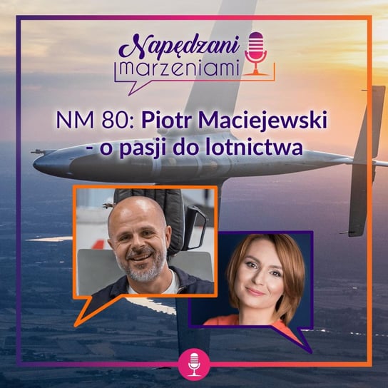 #80 Piotr Maciejewski – o pasji do lotnictwa - Napędzani marzeniami - podcast Borucka Joanna