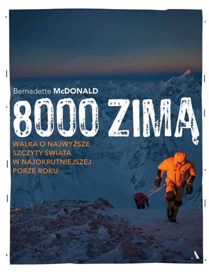 8000 zimą. Walka o najwyższe szczyty świata w najokrutniejszej porze roku McDonald Bernadette