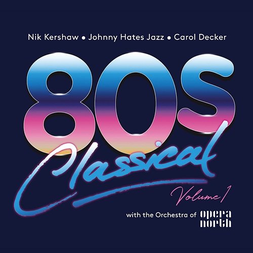 80s Classical, Vol. 1: Nik Kershaw / Johnny Hates Jazz / Carol Decker With The Orchestra Of Opera North Various Artists