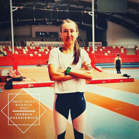 #82 Niezbędny element do szybkiego biegania - Izabela Paszkiewicz - Świat okiem biegacza - podcast Pyszel Florian