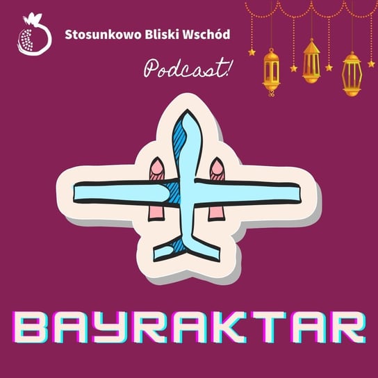 #85 Bayraktar - Stosunkowo Bliski Wschód - podcast Katulski Jakub, Zębala Dominika