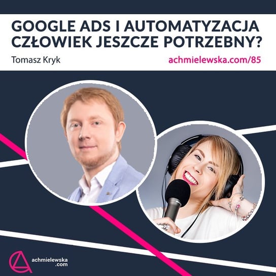 #85 Google Ads – czy człowiek jest tu jeszcze potrzebny? – Tomasz Kryk - Firma on-line - podcast Chmielewska Agata