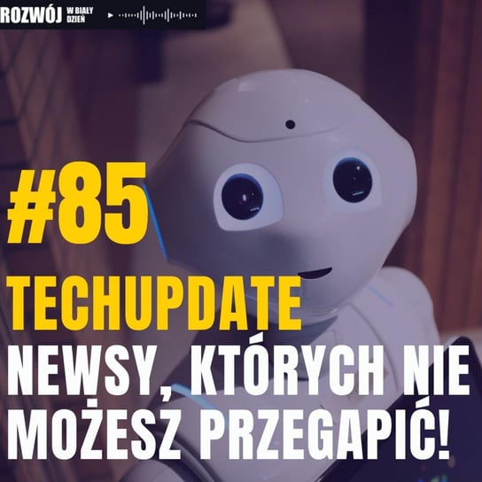 #85 #TechUpdate - Newsy, których nie możesz przegapić! - Rozwój w Biały Dzień - podcast Kurcewicz Żaneta