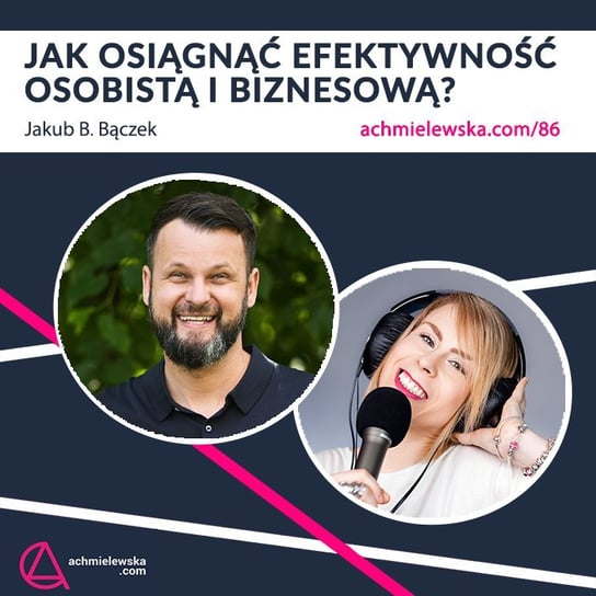 #86 Jak osiągnąć efektywność osobistą i biznesową – Jakub B. Bączek - Firma on-line - podcast Chmielewska Agata