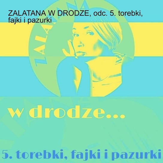 #86 Zalatana w drodze, odc. 5. torebki, fajki i pazurki - Zalatana - podcast - audiobook Memon Karolina