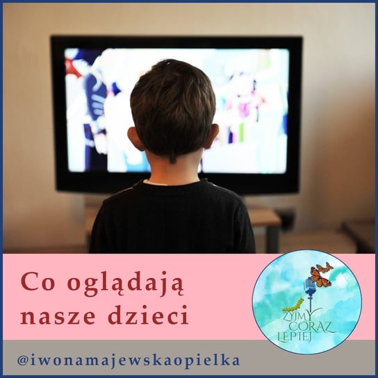 #863 Co oglądają nasze dzieci - Żyjmy Coraz Lepiej - podcast Majewska-Opiełka Iwona, Kniat Tomek