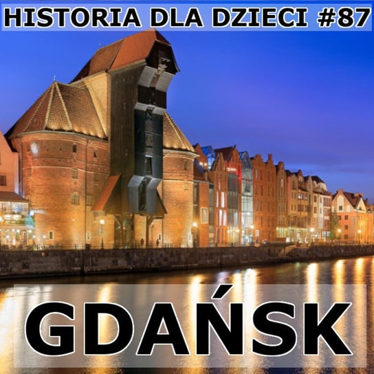 87 Historia Gdańska - Historia dla dzieci -  podcast Borowski Piotr