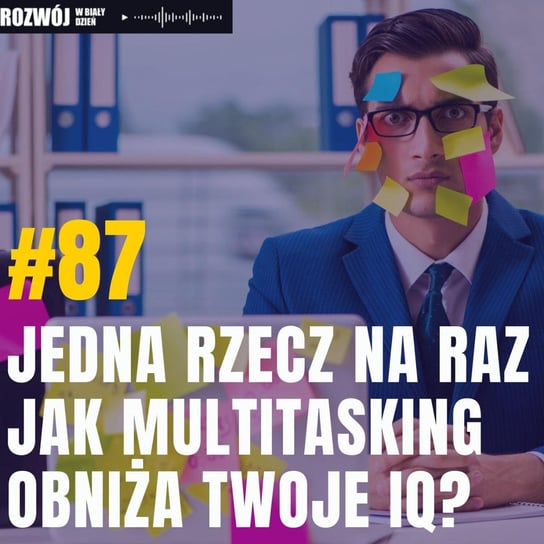 #87 Jedna rzecz na raz. Jak multitasking obniża Twoje IQ? - podcast Kurcewicz Żaneta