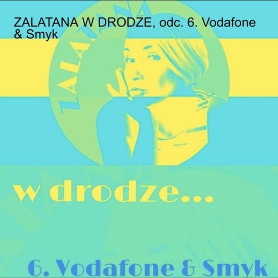 #87 Zalatana w drodze, odc. 6. Vodafone & Smyk - Zalatana - podcast Memon Karolina