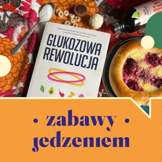 #88 Glukozowe rewelacje - Zabawy jedzeniem - podcast - audiobook Nawrocka-Olejniczak Paulina