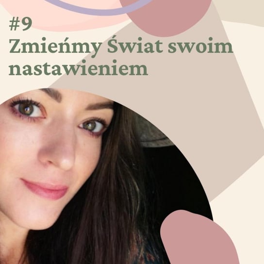 #9 #9 Zmieńmy Świat swoim nastawieniem - podcast Błaszczyk Agnieszka