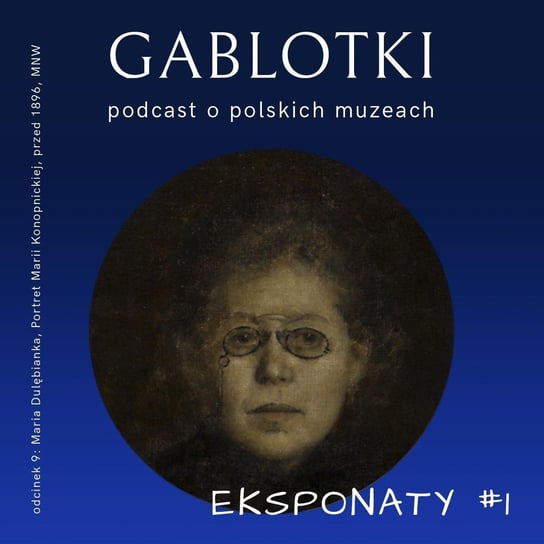 #9 EKSPONATY #1: Maria Dulębianka, Portret Marii Konopnickiej, przed 1896, MNW - Gablotki - podcast Kliks Martyna