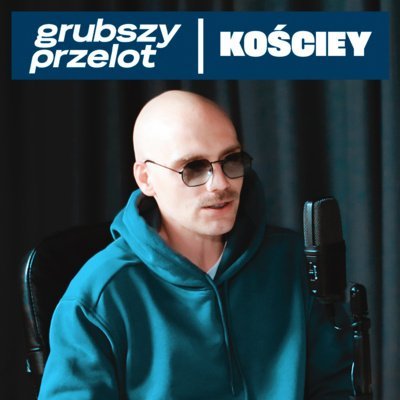 #9 feat. Kościey - GRUBSZY PRZELOT - podcast Opracowanie zbiorowe