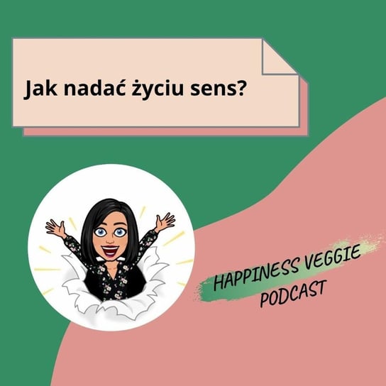 #9 Jak nadać życiu sens? - Wzmacniaj swoją pewność siebie - podcast Happiness Veggie